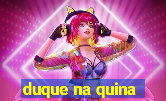 duque na quina